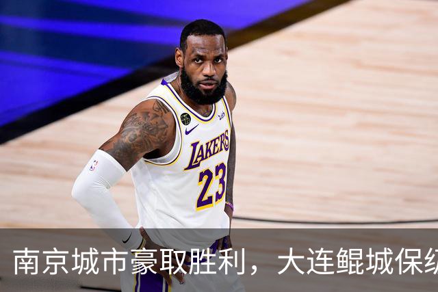 南京城市豪取胜利，大连鲲城保级形势堪忧